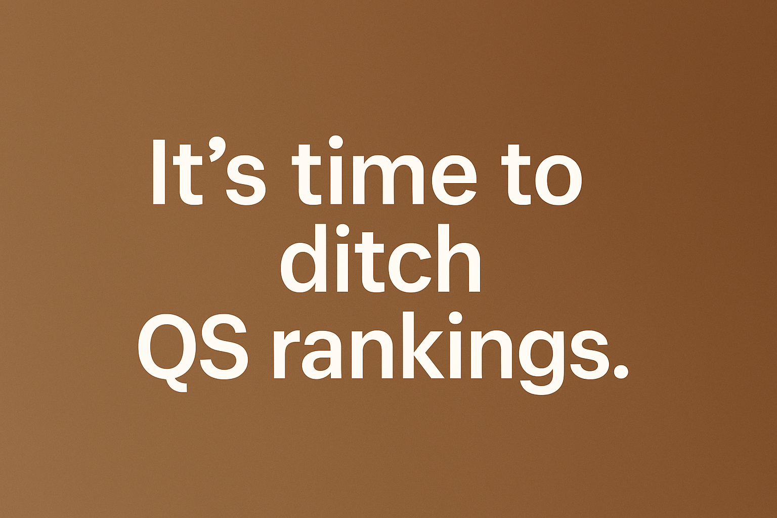 Time to Ditch QS University Rankings: Commercial Interests Have Corrupted Their Credibility